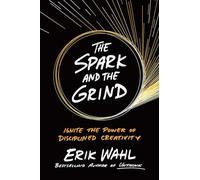 Spark And The Grind, The Ignite The Power Of Disciplined Creativity