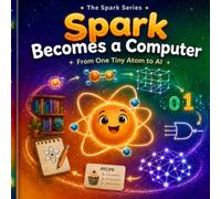 Spark Becomes A Computer: From One Tiny Atom to AI (The Spark Series)