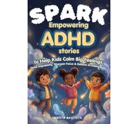 SPARK: Empowering ADHD Stories to Help Kids Calm Big Feelings, Tame Impulsivity, Sharpen Focus & Believe in Themselves Ages 5-9