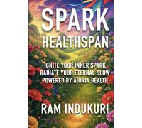 SPARK HEALTHSPAN: Ignite Your Inner SPARK, Radiate Your Eternal GLOW: Powered by AIONIA Health