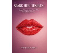 SPARK HER DESIRES: Simple Ways to Make Your Wife Crave More Intimacy