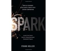 Spark: How Old-fashioned Values Drive a Twenty-first Century Corporation - Lessons from Lincoln Electric's Unique Guaranteed Employment Program