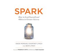 Spark: How to Lead Yourself and Others to Greater Success