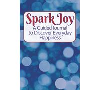 Spark Joy- A Guided Journal to Discover Everyday Happiness: 100 writing prompts and suggested activities to help you find joy in small things