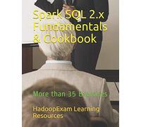 Spark SQL 2.x Fundamentals & Cookbook: More than 35 Exercises