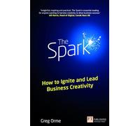 Spark, The: How to Ignite and Lead Business Creativity (Financial Times Series)