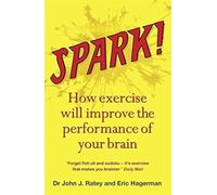 Spark: The Revolutionary New Science of Exercise and the Brain