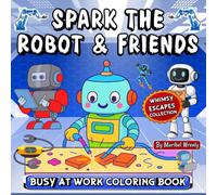 Spark the Robot & Friends: Busy at Work: A Fun Career-Themed Coloring Adventure Featuring Spark and His Robot Crew (Whimsy Escapes: A Calming Coloring Journey)
