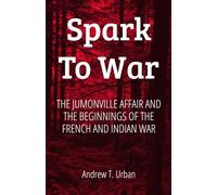 Spark To War: The Jumonville Affair and the Beginnings of the French and Indian War