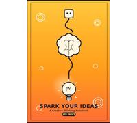 Spark Your Ideas: A 120-Page Notebook for Brainstorming, Creative Thinking & Big Breakthroughs