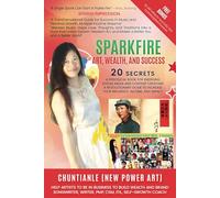 Sparkfire - Art, Wealth and Success: A Periodical Book for Emerging Social Media and Content Creators, A Revolutionary Guide to Increase Your ... and Impact (by Chuntianle (New Power Art))