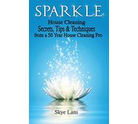 Sparkle: House Cleaning Secrets, Tips & Techniques from a 50 Year House Cleaning Pro (How to, Where to, series)