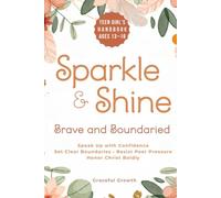 Sparkle & Shine: Brave and Boundaried: Teen Girls’ Handbook to Speak Up with Confidence, Set Clear Boundaries, Resist Peer Pressure, and Honor Christ Boldly (Sparkle & Shine Series)