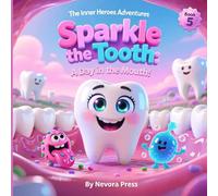 Sparkle the Tooth: A Day in the Mouth!: An Inner Heroes Adventure - Book 5: A Fun Guide to Dental Health and Oral Hygiene for Kids