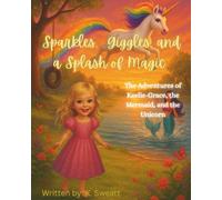 Sparkles, Giggles, and a Splash of Magic: The Adventures of Keelie-Grace, the Mermaid, and the Unicorn