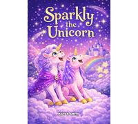 Sparkly the Unicorn and the Star That Lost Its Song: A Sweet Unicorn Story About Kindness, Confidence, and Friendship (Ages 4-8) (Sparkly the Unicorn Adventures)