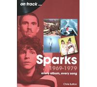 Sparks 1969 to 1979 On Track : Every Album, Every Song