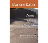Sparks - Legacy of Elderly Love: A Journey of Love, Loss, and Choosing Again Later in Life