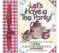 Sparks, Michal - Let's Have a Tea Party!: Special Celebrations for Little Girls