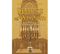 Sparks of Wisdom: From Rabbi Yehonatan Eybeshitz (Wisdom of Rabbi Yehonatan Eybeshitz)