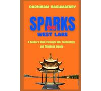 Sparks on the West Lake: A Seeker’s Walk Through Silk, Technology, and Timeless Legacy (Sparks Across Civilizations : Journeys Through Culture, Consciousness, and Living Traditions)