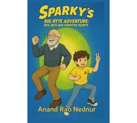 Sparky Big Byte Adventure: Bits, Bots and Computer Secrets: An Illustrated Guide to Computers for Kids