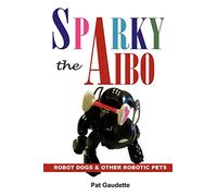 Sparky the AIBO: Robot Dogs & Other Robotic Pets
