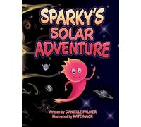 Sparky's Solar Adventure: Sparky's Solar Adventure: A Playful Journey Through the Solar System, Filled with Friendship, Fun, and Cosmic Wonders!: A journey through space