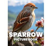 Sparrow Picture Book: Discover the Simple Beauty of Sparrows Through 100 Captivating Photographs