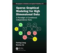 Sparse Graphical Modeling for High Dimensional Data: A Paradigm of Conditional Independence Tests (Chapman & Hall/CRC Monographs on Statistics and Applied Probability)