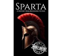Sparta: A History from Beginning to End (Ancient Civilizations)