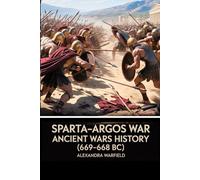 Sparta-Argos War: Ancient Wars History (669-668 BC): 8 (Ancient Wars: The Dawn of Civilization's Greatest Conflicts)