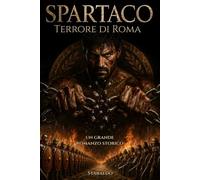 Spartaco, terrore di Roma: Romanzo storico sulla rivolta degli schiavi e sul gladiatore che sfidò il potere di Roma
