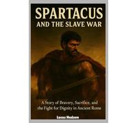 Spartacus and The Slave War: A Story of Bravery, Sacrifice, and the Fight for Dignity in Ancient Rome
