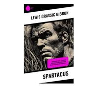 Spartacus: Historical Novel - The Great Slave Rebellion against Rome led by the Gladiator Spartacus