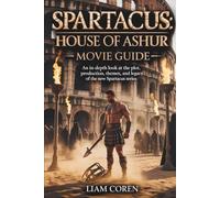 Spartacus: House of Ashur Movie Guide: An In-Depth Look at the Plot, Production, Themes, and Legacy of the New Spartacus Series