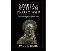 Sparta's Sicilian Proxy War: The Grand Strategy of Classical Sparta, 418-413 B.C.