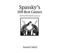 Spassky's 100 Best Games: The Rise of Boris Spassky, 1949-1971 (Hardinge Simpole Chess Classics S.)