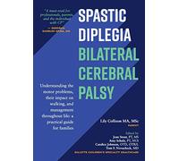 Spastic Diplegia--Bilateral Cerebral Palsy: Understanding the Motor Problems, Their Impact on Walking, and Management Throughout Life: a Practical Guide for Families