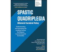 Spastic Quadriplegia: Bilateral Cerebral Palsy: Understanding and Managing the Condition across the Lifespan: A Practical Guide for Families (Gillette Children's Healthcare Series)