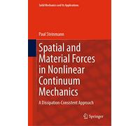 Spatial and Material Forces in Nonlinear Continuum Mechanics: A Dissipation-Consistent Approach: 272 (Solid Mechanics and Its Applications, 272)