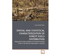 SPATIAL AND STATISTICAL CHARACTERIZATION OF FOREST FUELS DISTRIBUTION: Regression trees analysis of downed woody fuels in the Rincon Mountains, Arizona