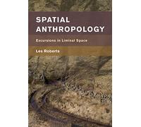 Spatial Anthropology: Excursions in Liminal Space (Place, Memory, Affect)