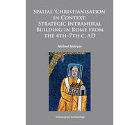 Spatial Christianisation in Context: Stratigraphic Intramural Building in Rome from the 4th - 7th C. AD