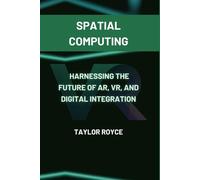Spatial Computing: Harnessing the Future of AR, VR, and Digital Integration: 53 (Books on Tech)