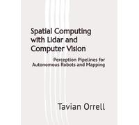 Spatial Computing with Lidar and Computer Vision: Perception Pipelines for Autonomous Robots and Mapping