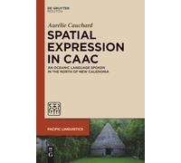 Spatial Expression in Caac: An Oceanic Language Spoken in the North of New Caledonia: 650 (Pacific Linguistics [PL], 650)