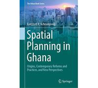 Spatial Planning in Ghana: Origins, Contemporary Reforms and Practices, and New Perspectives (The Urban Book Series)