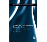 Spatial Politics in Contemporary London Literature: Writing Architecture and the Body (Routledge Studies in Contemporary Literature)