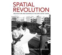 Spatial Revolution: Architecture and Planning in the Early Soviet Union
